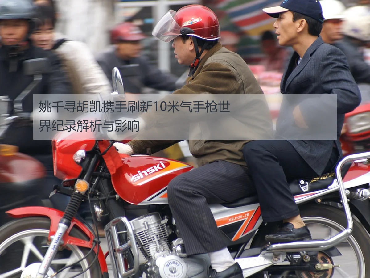 姚千寻胡凯携手刷新10米气手枪世界纪录解析与影响
