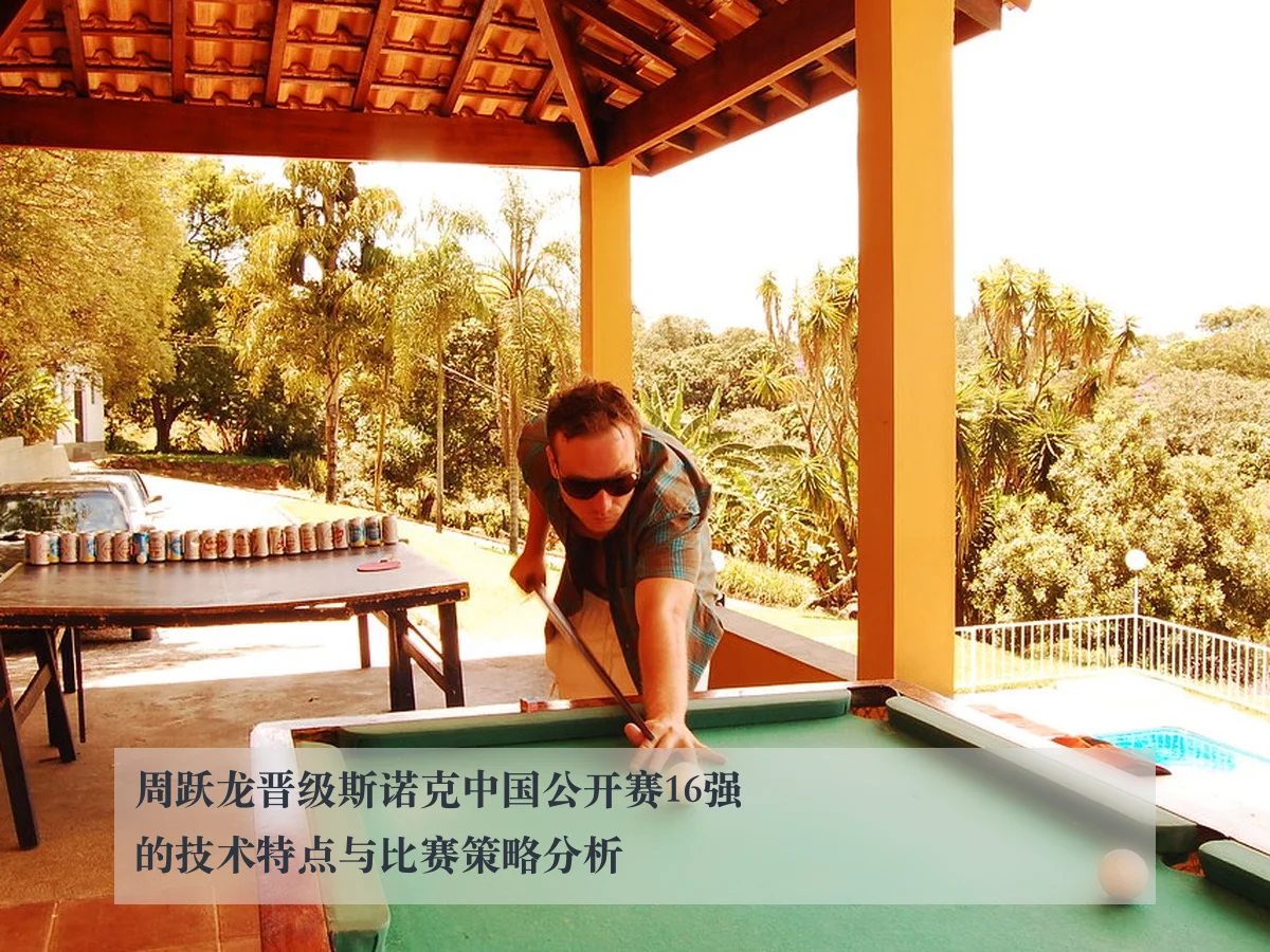 周跃龙晋级斯诺克中国公开赛16强的技术特点与比赛策略分析